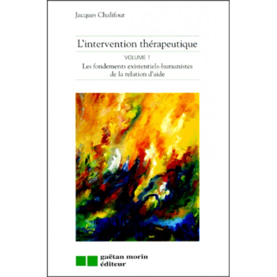 L'intervention thérapeutique Volume 1, Les fondements existentiels-humanistes de la relation d'aide Jacques Chalifour